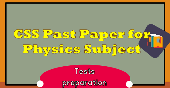 CSS Past Paper for Physics Subject | CSS Preparation